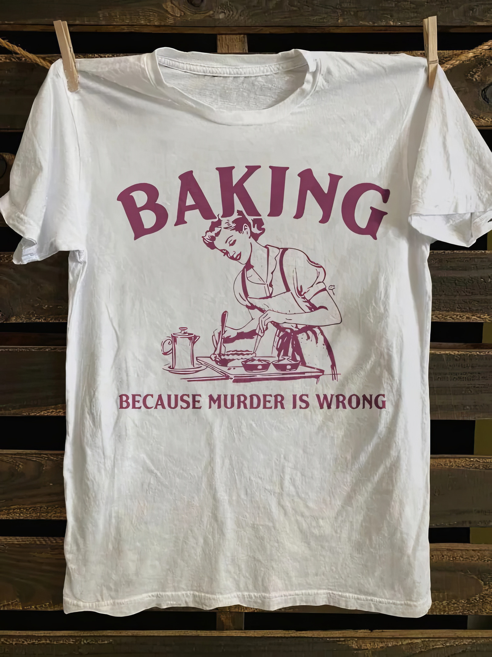 Baking Because Murder Is Wrong T-shirt Funny Sayings Shirt Gifts For Friends