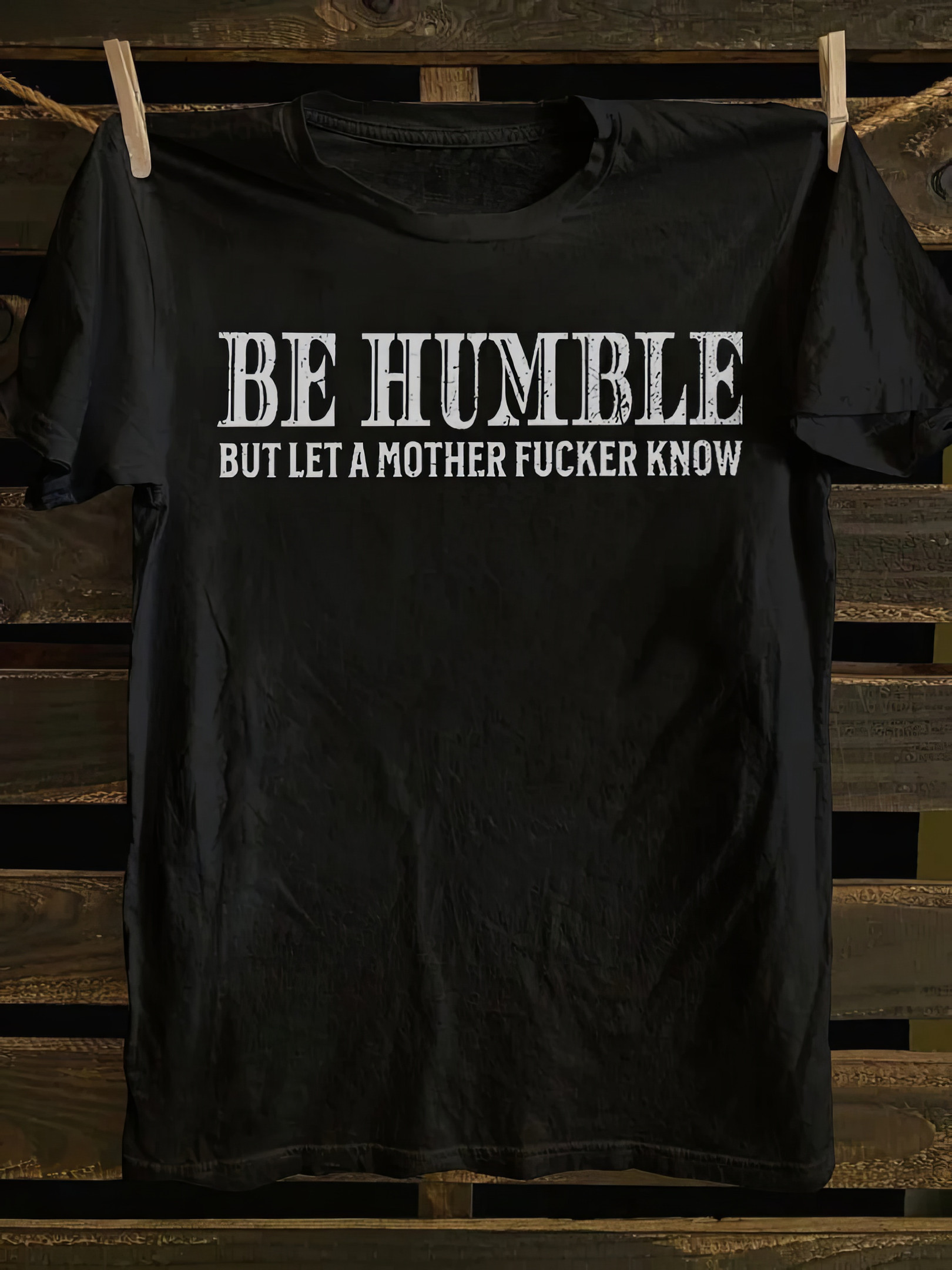 Be Humble But Let A Mother Fucker Know T-Shirt Funny Quote Shirts Friends Gifts