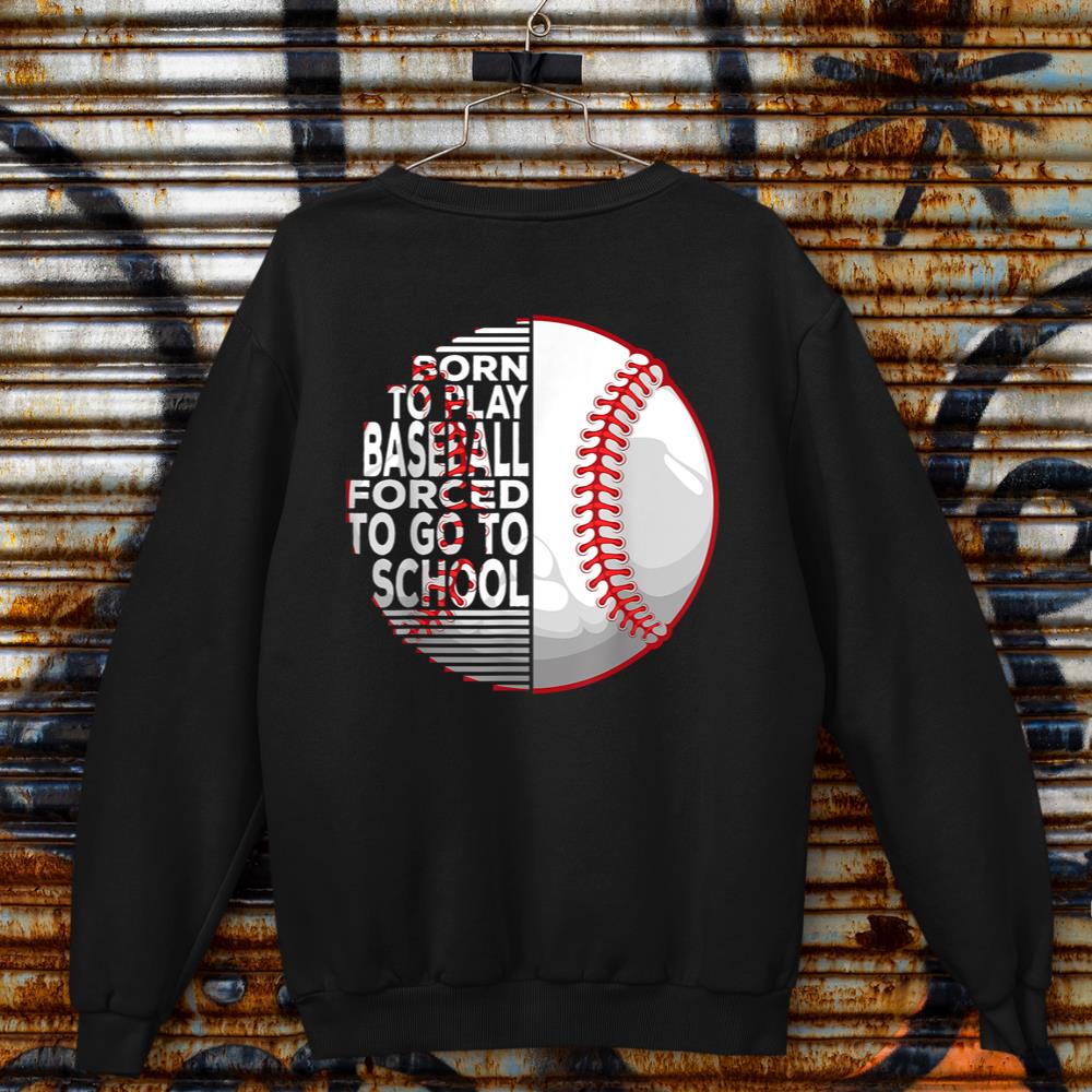 Born To Play Baseball Forced To Go To School 1 Sweatshirt