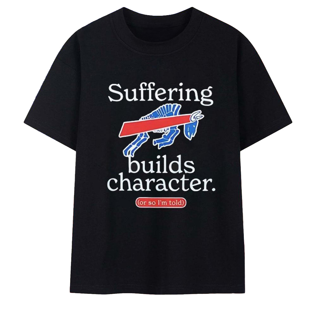 Buffalo Bills Suffering Builds Characters Or So I_m Told T-Shirt Buffalo Bills Merch