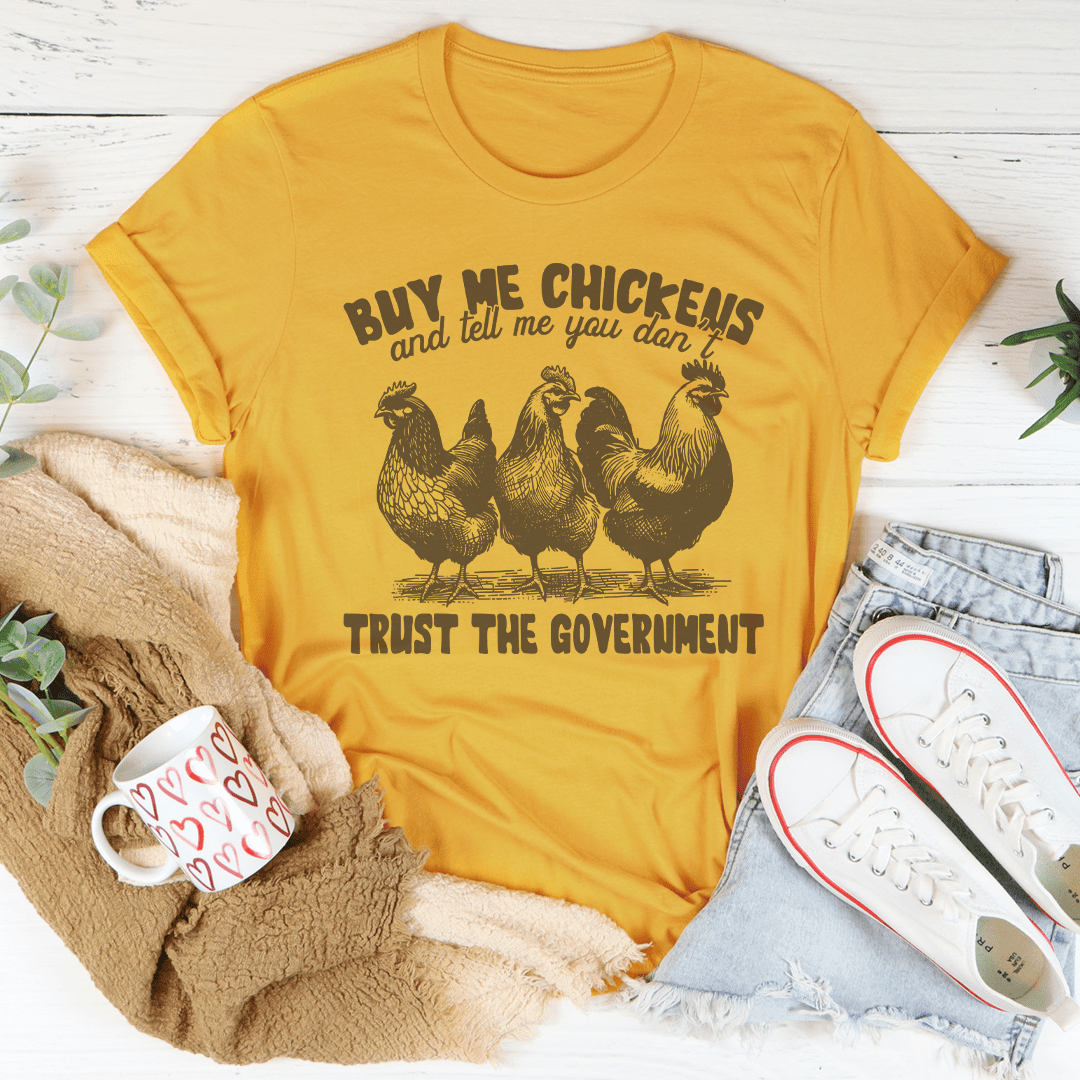 Buy Me Chickens And Tell Me You Don'T Trust The Government T-Shirt A Hilarious Take On Modern Living Shirt