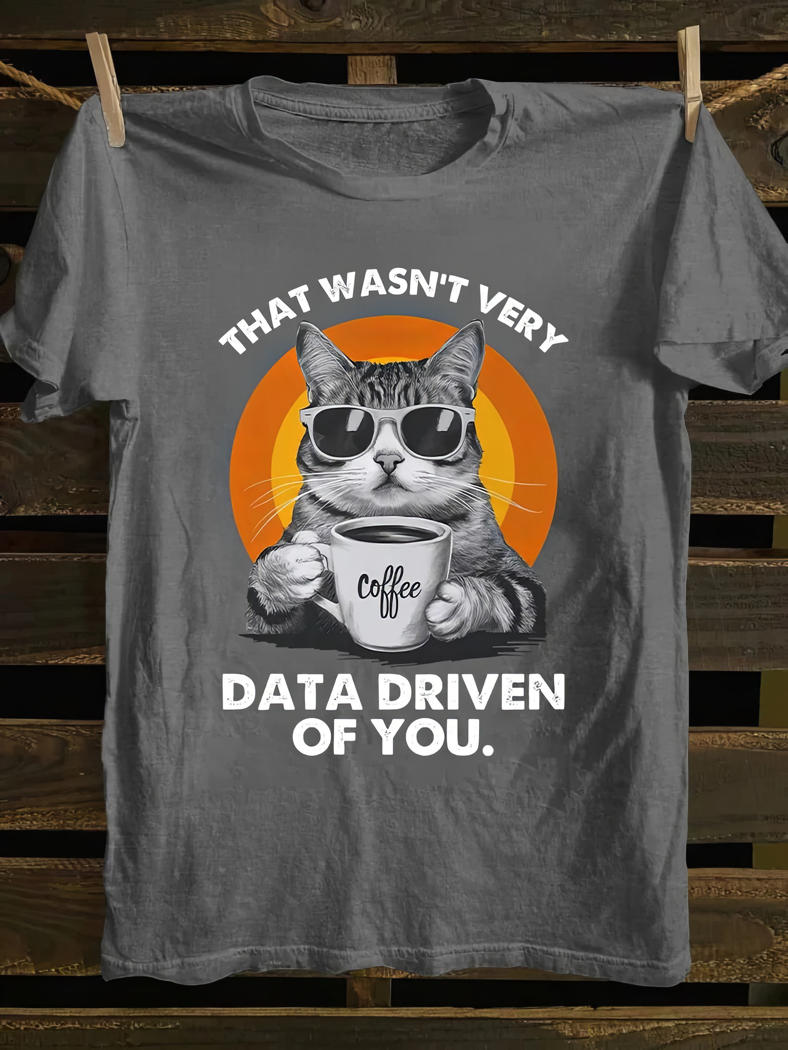 Cat That Wasn't Very Data Driven Of You T-shirt Gifts For Friends