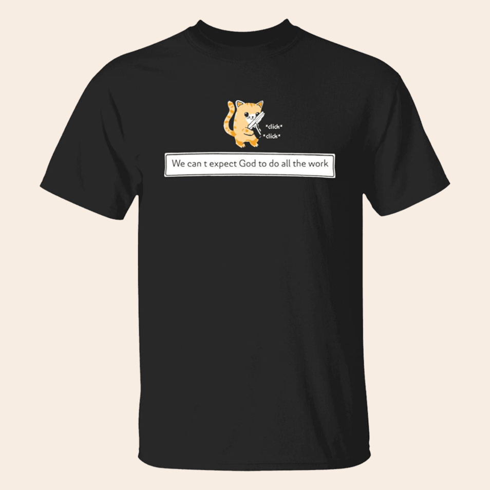 Cat We Can't Expect God To Do All The Work Shirt Special Fathers Day Presents
