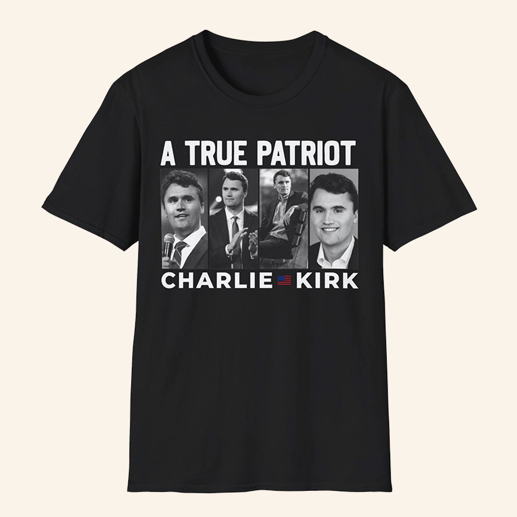 Charlie Kirk Shirt A True Patriot Charlie Kirk Merch Patriotic Tees Gifts For Boyfriend