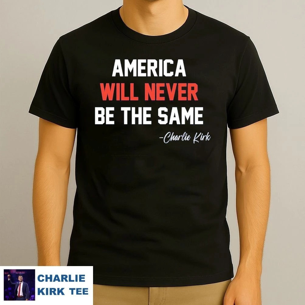 Charlie Kirk Shirt American Will Never Be The Same T-Shirt Gift For Supporters