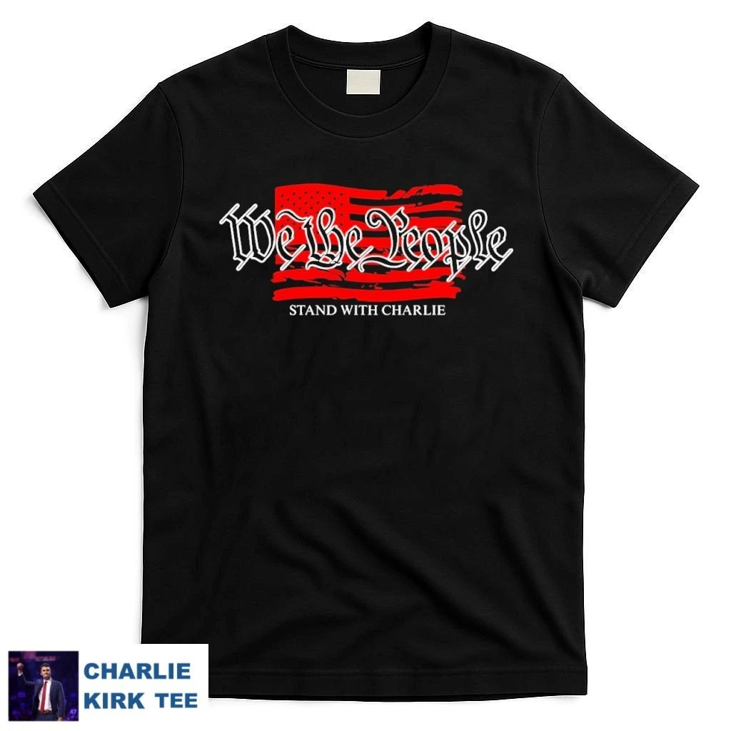 Charlie Kirk Shirt We The People Stand With Charlie T-Shirt Gift For Patriots