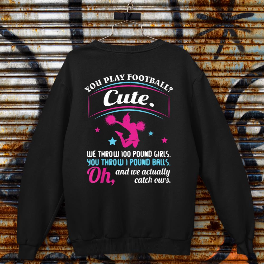 Cheerleading Quotes & Shirts You Play Football That's Cute Sweatshirt