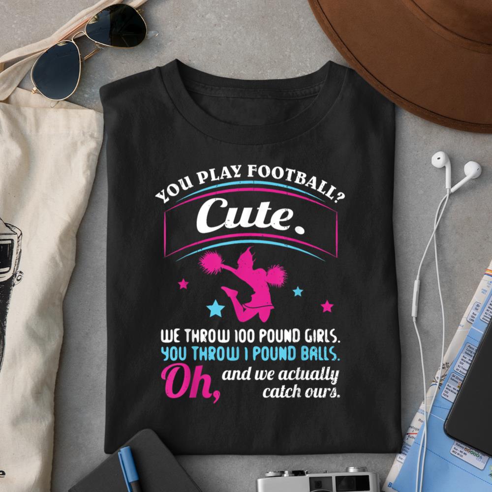 Cheerleading Quotes & Shirts You Play Football That's Cute T-Shirt