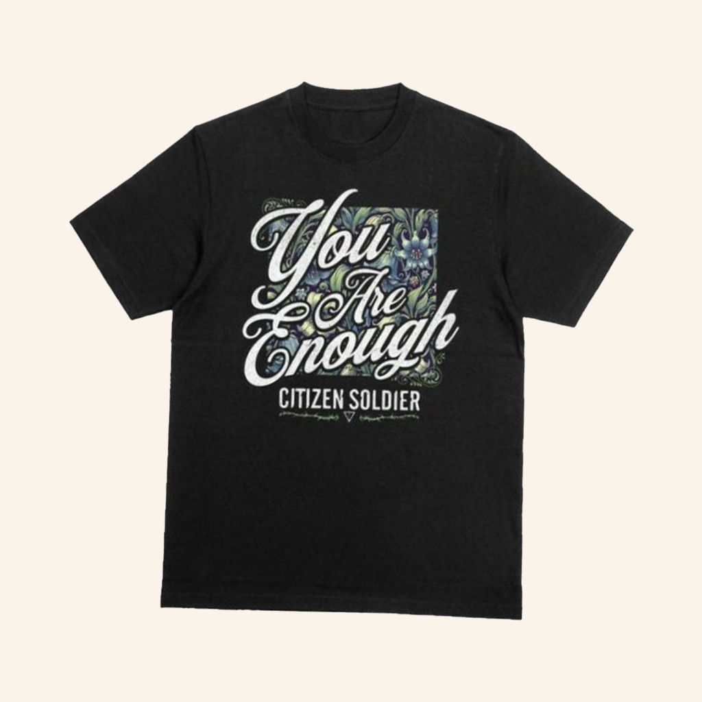 Citizen Soldier Merch You Are Enough Shirt Gifts For Friends