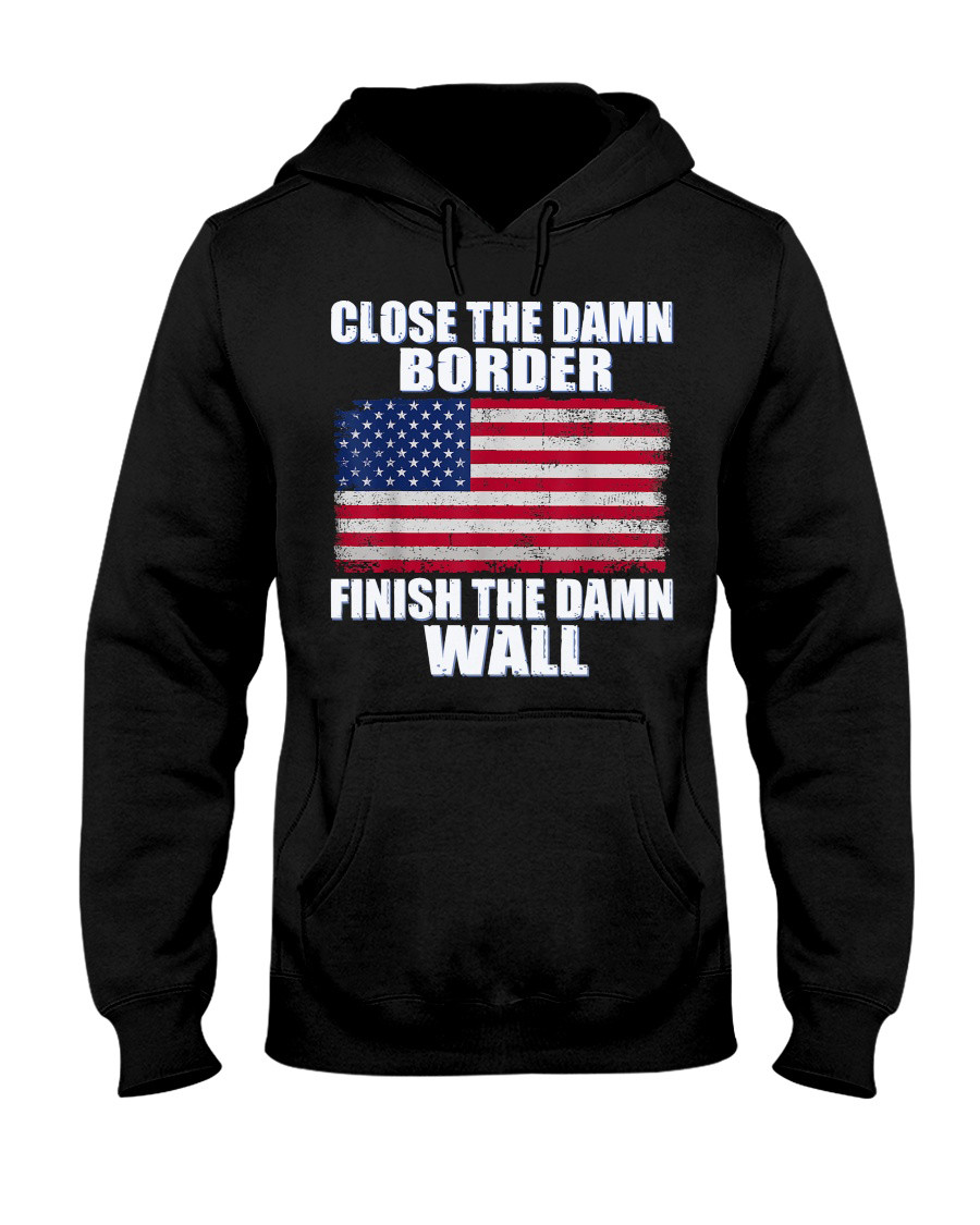 Close The Damn Border Finish The Damn Wall Hoodie The Us Flag Hoodie Birthday Presents For Dad