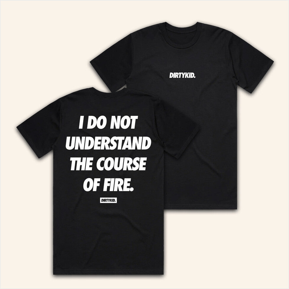 Course Of Fire T-Shirt Dirty Kid Merch Black Birthday Gifts For Husband Gifts For Best Friend