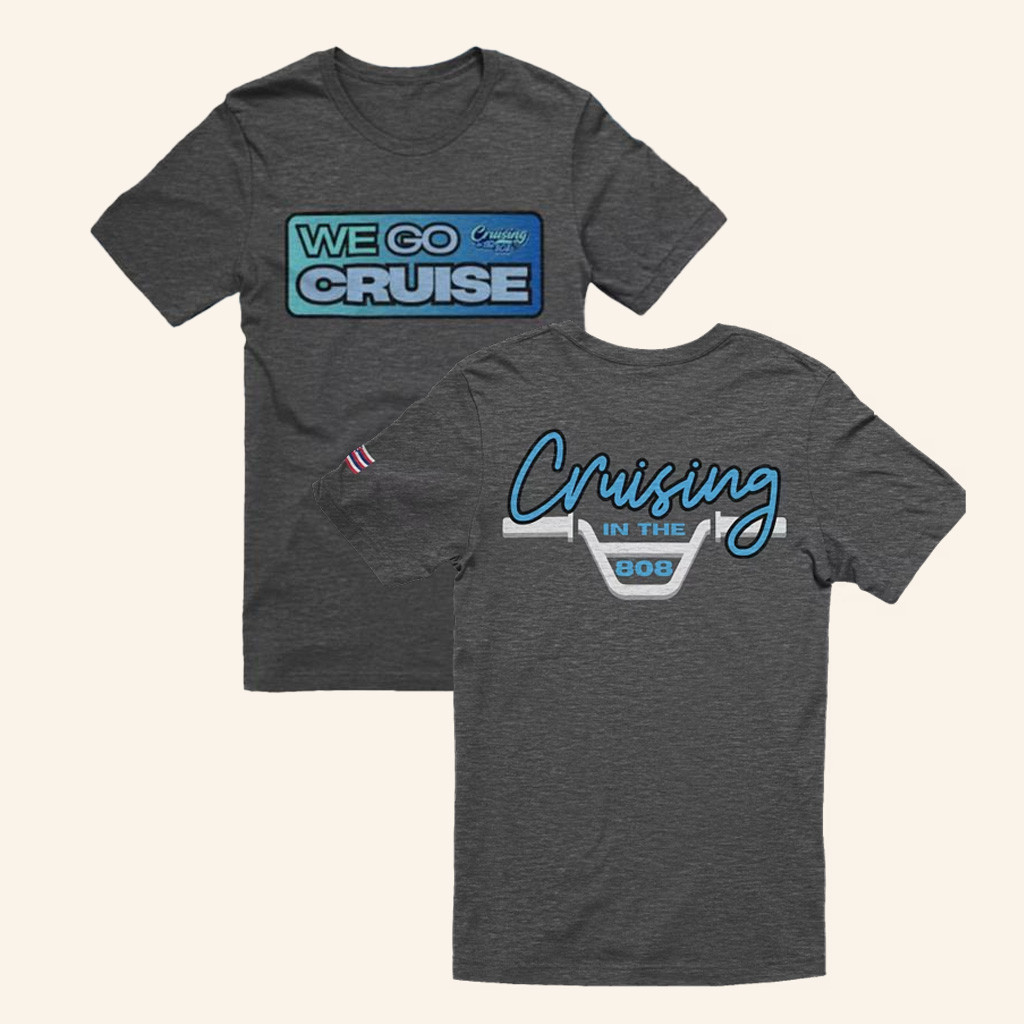 Cruising In The 808 Merch We Go Cruise Front Shirt Unique Gifts For Husband