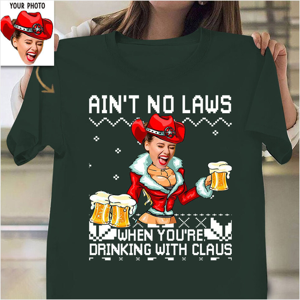 Custom Ain't No Laws When You're Drinking With Claus Shirt With Picture Printed Gift Ideas