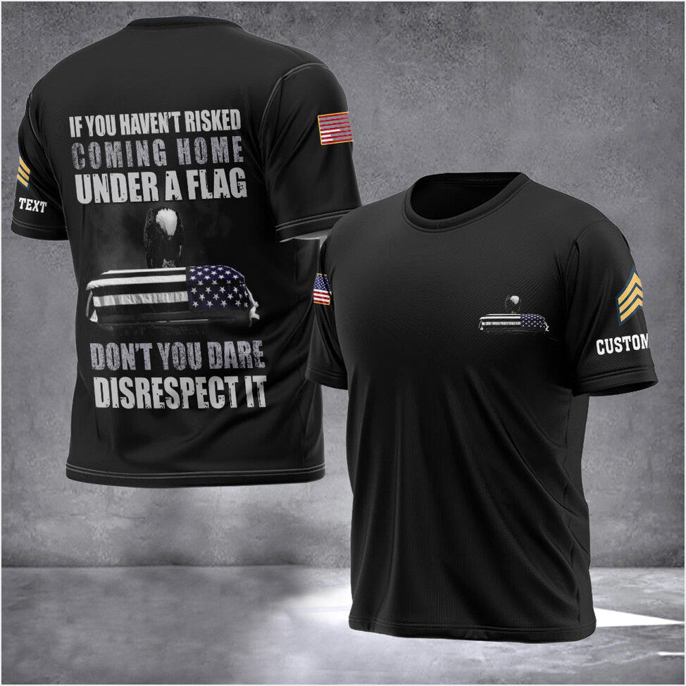 Custom If You Haven't Risked Coming Home Under A Flag Shirt Memorial Veterans T-Shirts