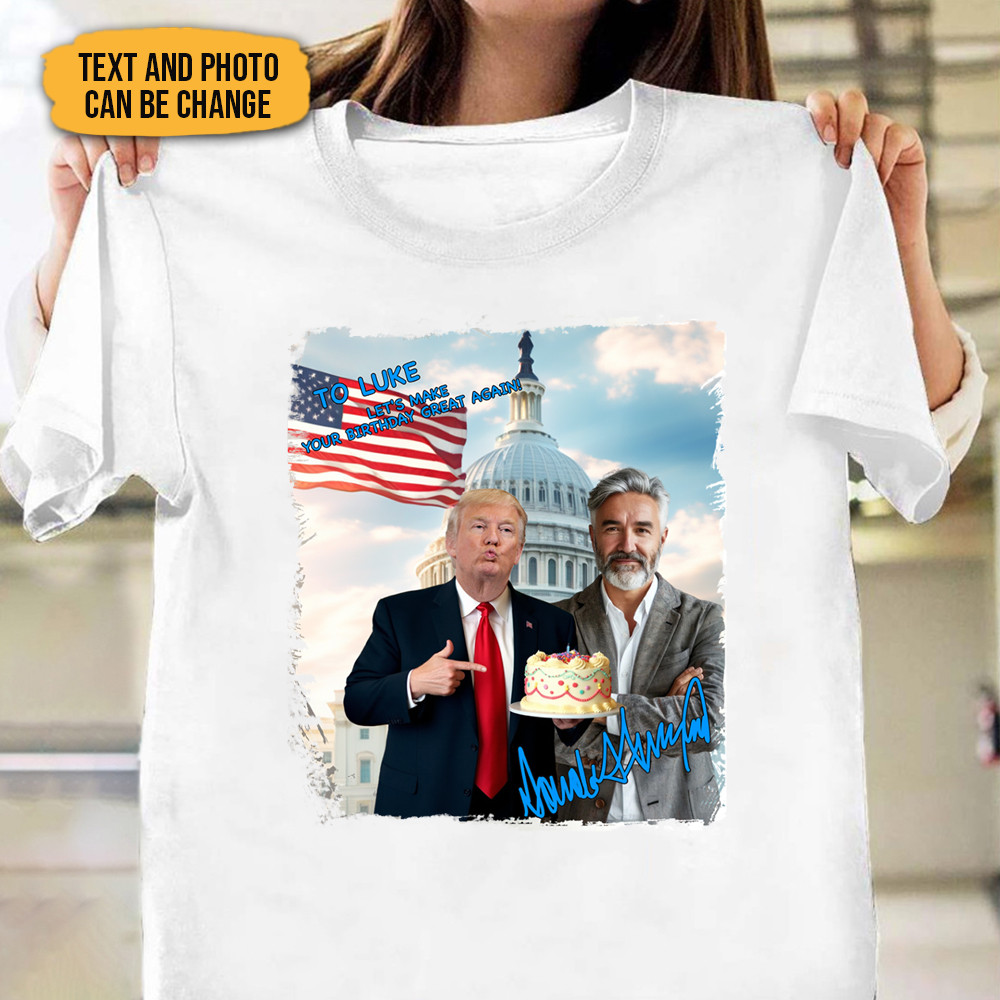 Custom Photo Let's Make Your Birthday Great Again Shirt Funny Birthday T-Shirt Dad Gifts