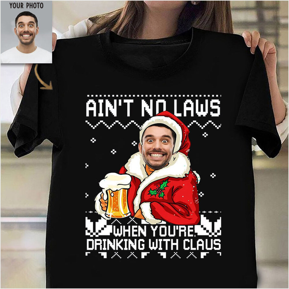 Custom Picture On Shirt Ain't No Laws When You're Drinking With Clause T-Shirt Funny Gift