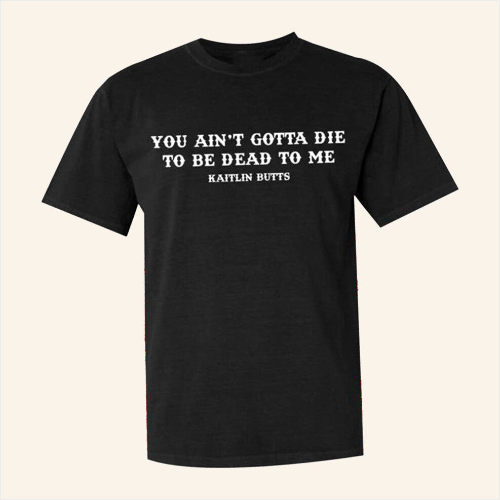 Dead To Me T-Shirt Kaitlinbutts Merch Birthday Gifts For Father BFF Gifts Christmas Presents