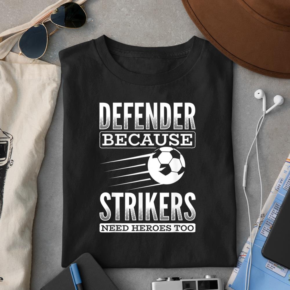 Defender Strikers Need Heroes Sports Football Ball Soccer T-Shirt