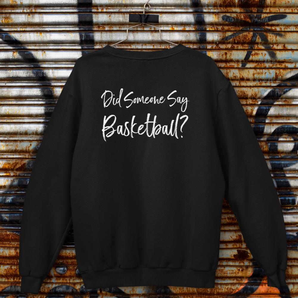 Did Someone Say Basketball  Sweatshirt