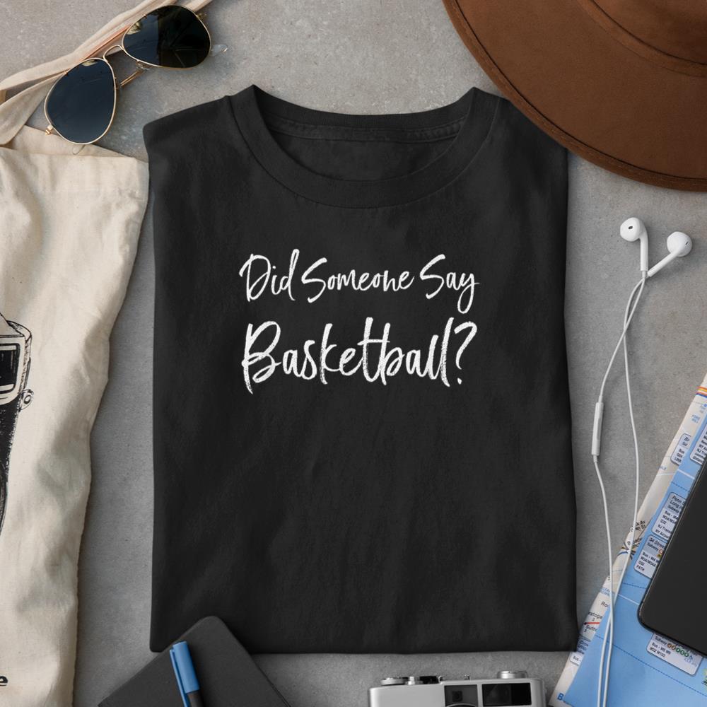 Did Someone Say Basketball  T-Shirt