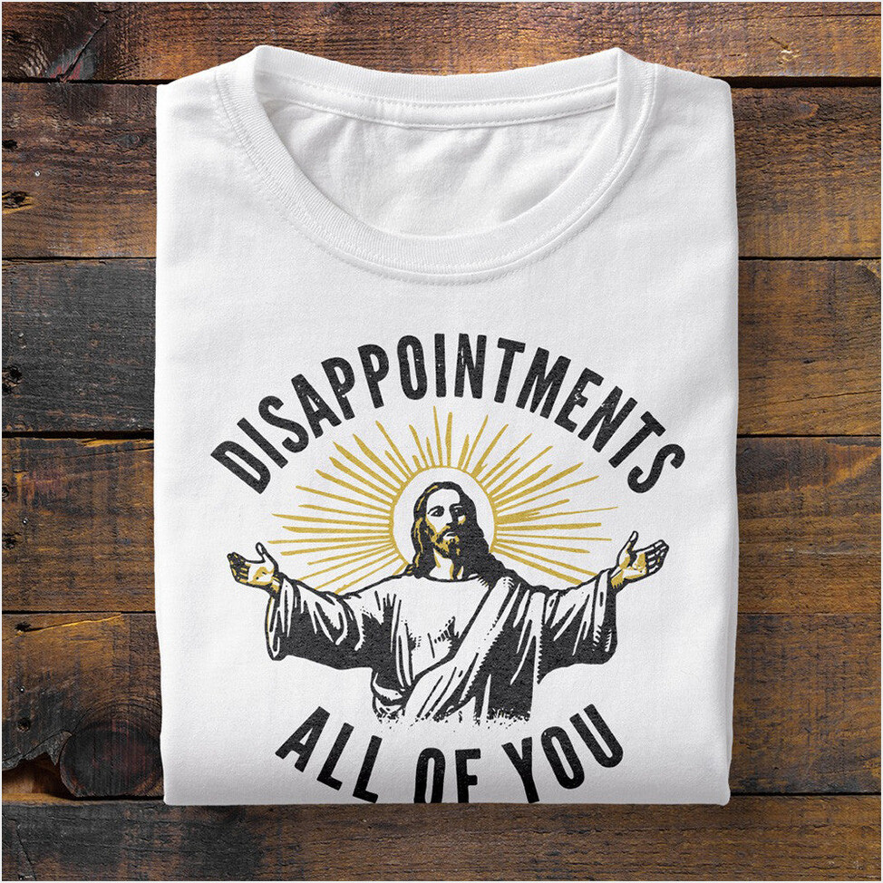 Disappointments All Of You Jesus Shirt Funny Sarcastic T-Shirt Birthday Gifts For Christian