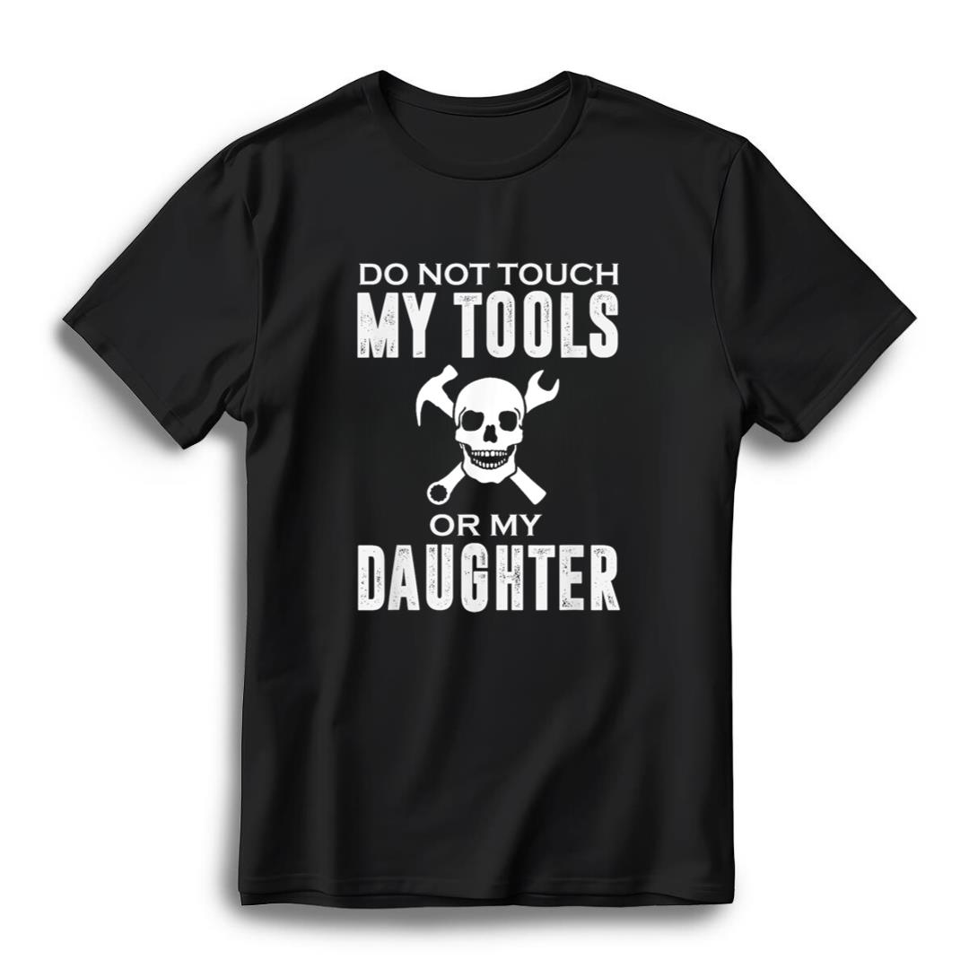 Do Not Touch My Tools or My Daughter T-Shirt for Cool Dads