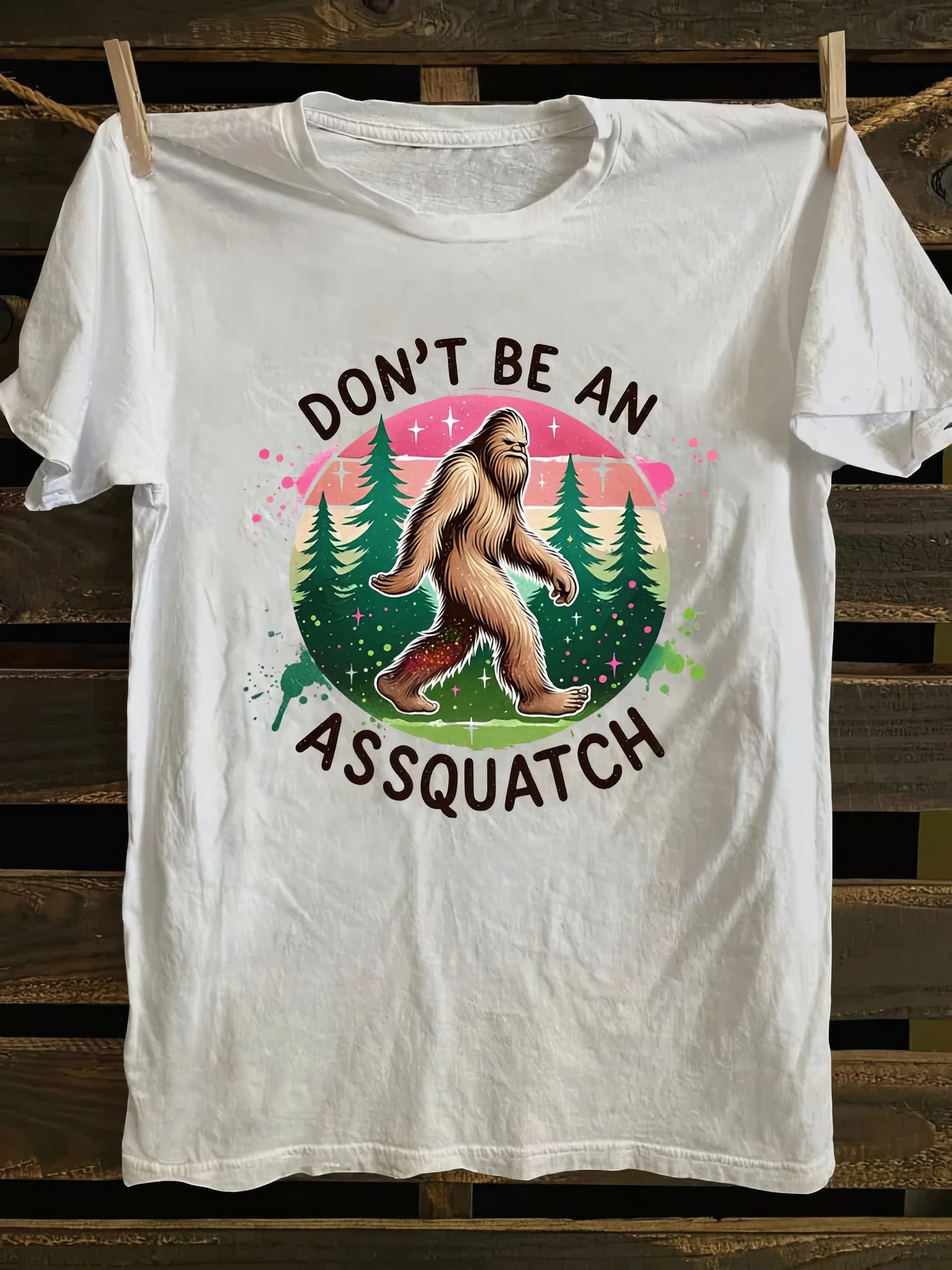Don't Be An Assquatch T-Shirt Mother's Day Delivery Gifts