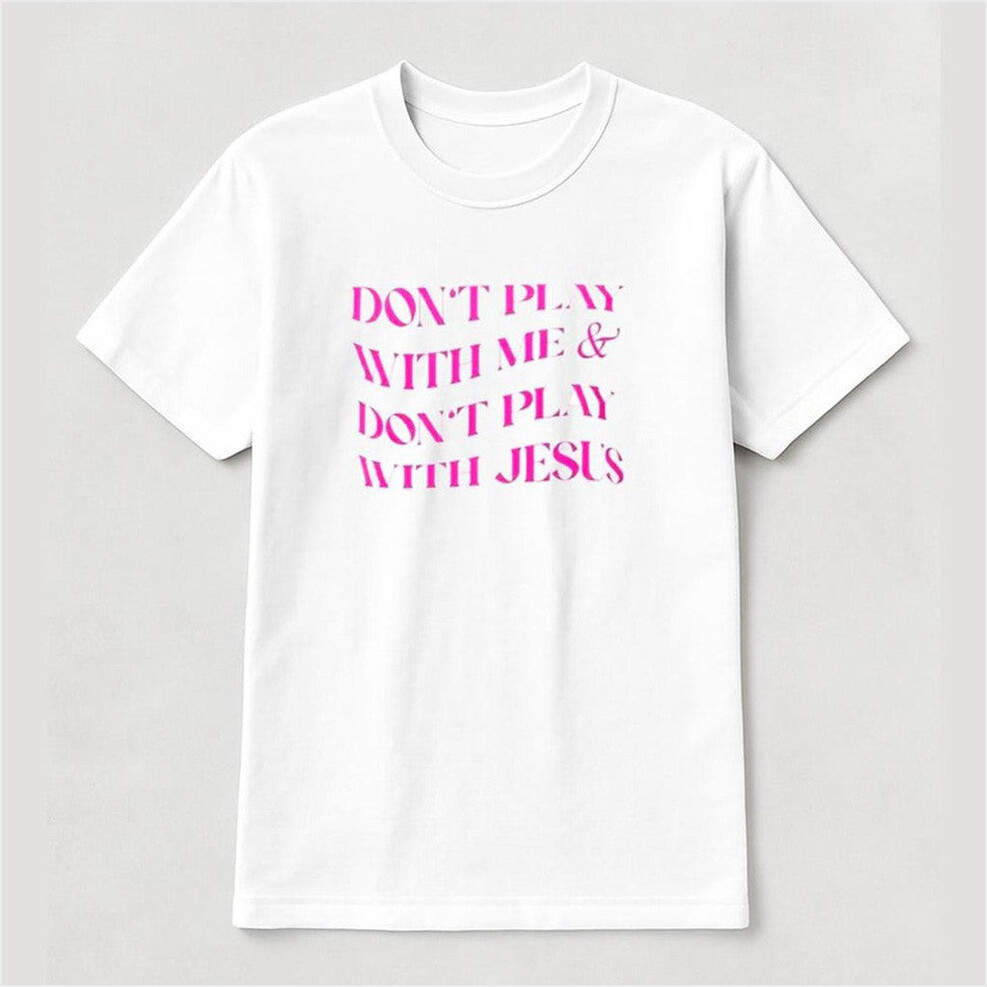 Don't Play With Me Don't Play With Jesus Shirt Funny Quotes T-Shirt Christian Birthday Gifts