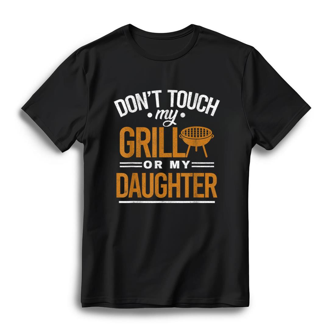 Dont Touch My Grill Or My Daughter BBQ Funny Grilling Dad