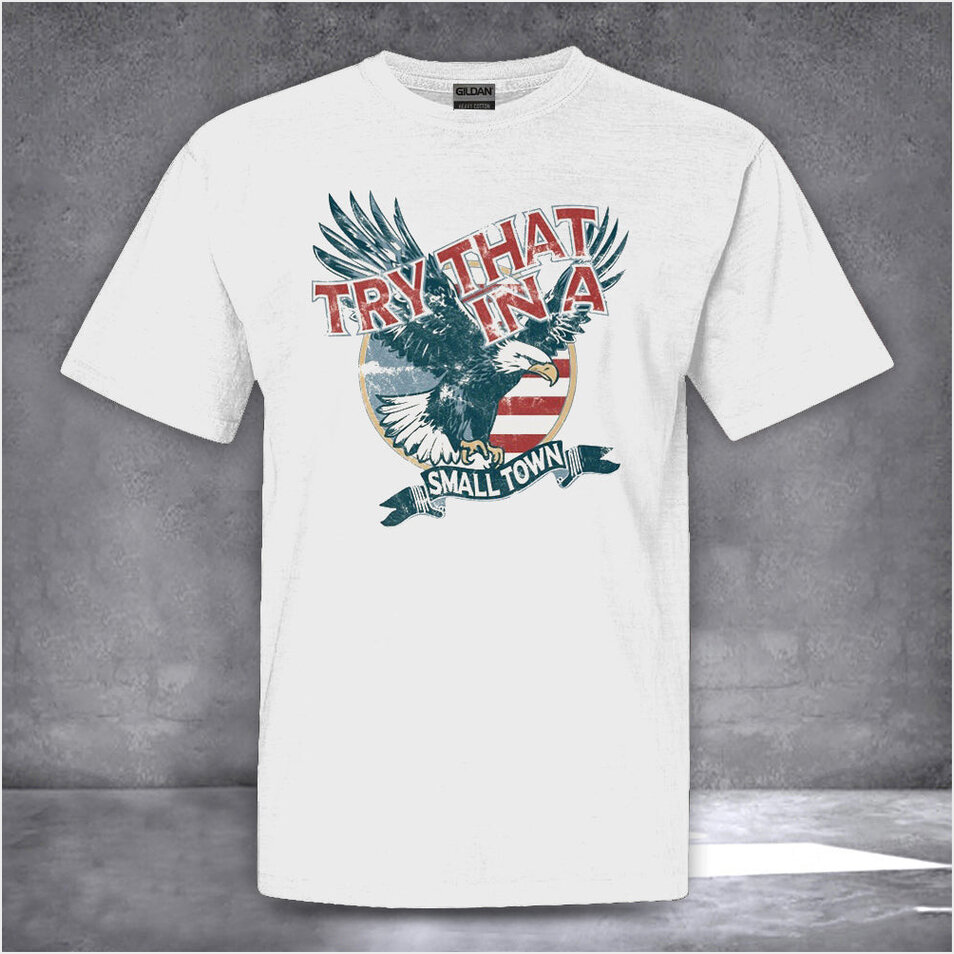 Eagle Try That In A Small Town Shirt Mens Patriotic Tee Shirts Birthday Gifts For Husband
