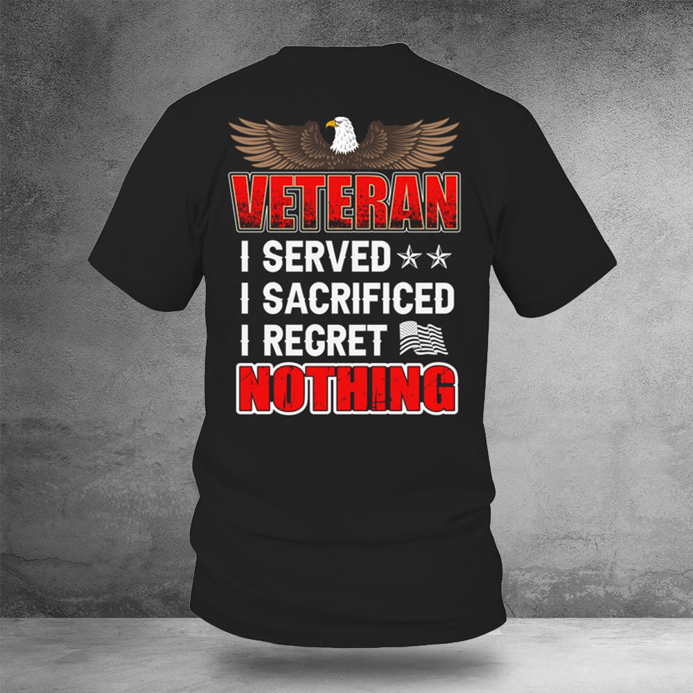 Eagle Veteran I Served I Sacrificed I Regret Nothing Shirt Veterans Day Gifts