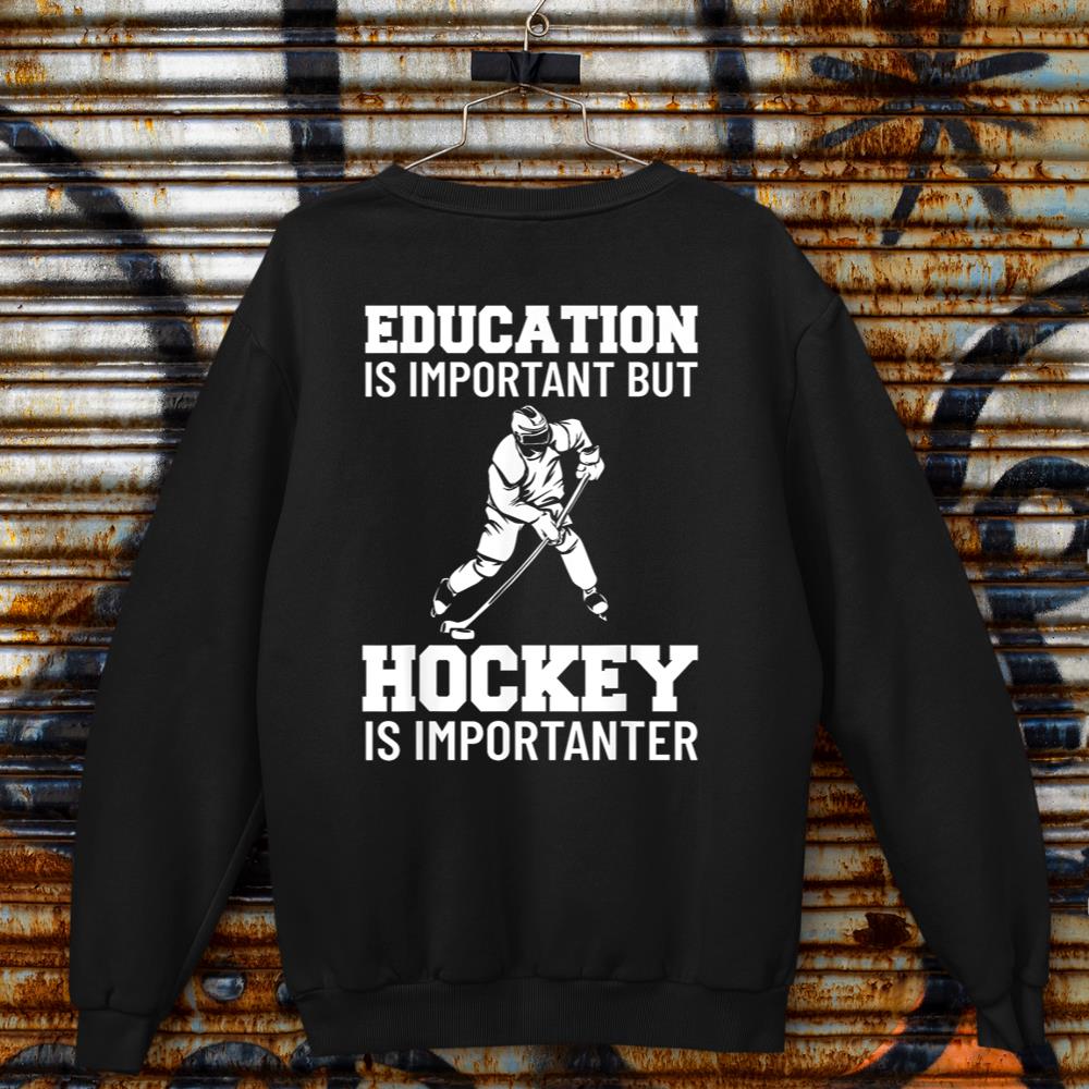 Education Is Important But Hockey Is Importanter Ice Hockey Sweatshirt
