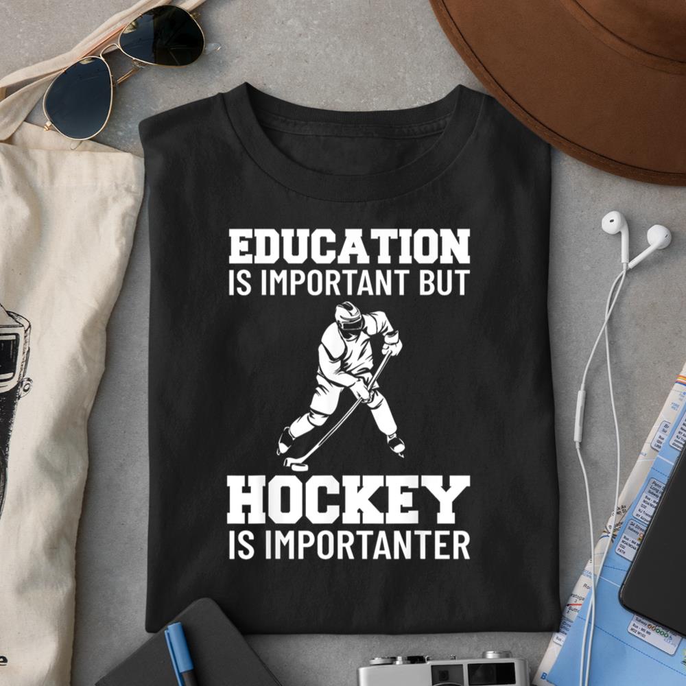 Education Is Important But Hockey Is Importanter Ice Hockey T-Shirt