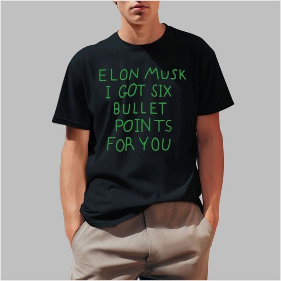 Elon Musk I Got Six Bullet Points For You Shirt Father's Day Birthday Gifts For Boyfriend
