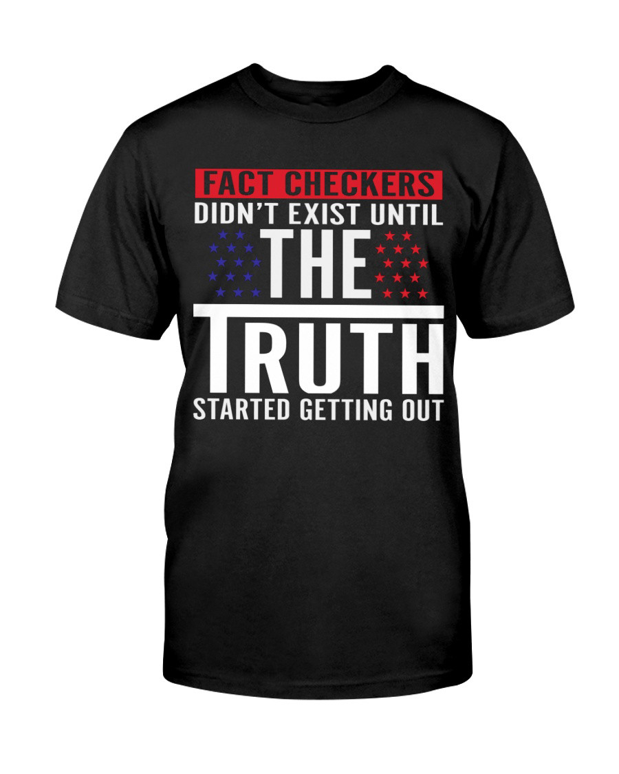 Fact Checkers Didn't Exist Until The Truth Started Getting Out T-Shirt Patriotic Clothing