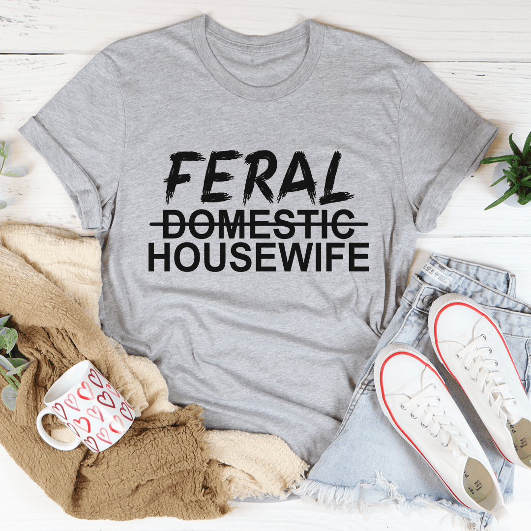 Feral Housewife T-Shirt Embrace The Wild Side Of Being A Modern Homemaker" Shirt