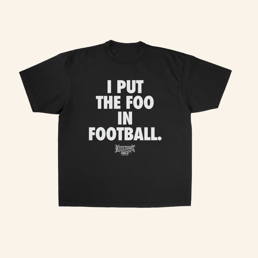Foos Gone Wild Merch I Put The Foo In Football Shirt Black Gifts For Football Lovers