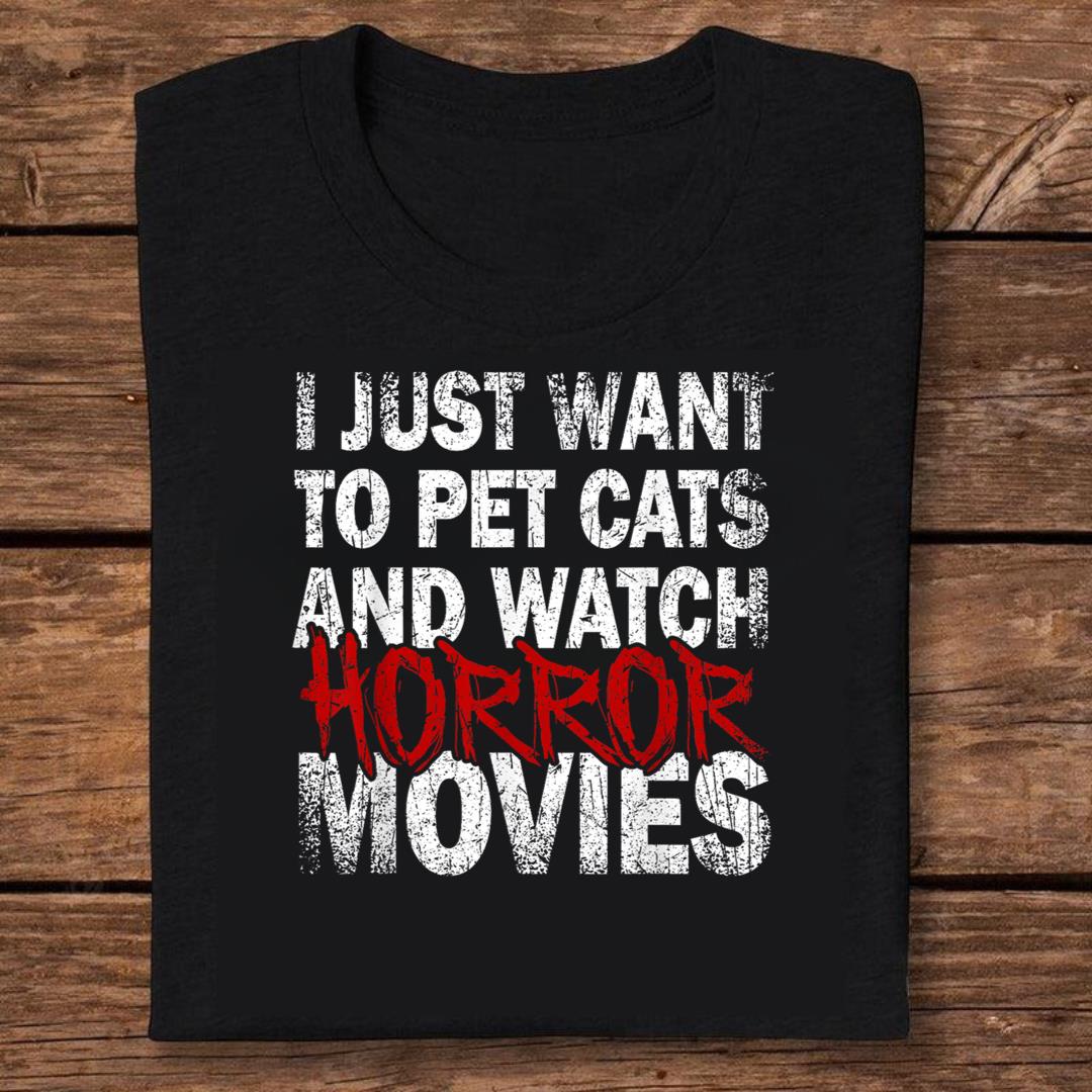 Funny I Just Want To Pet Cats And Watch Horror Movies Lover T-shirt