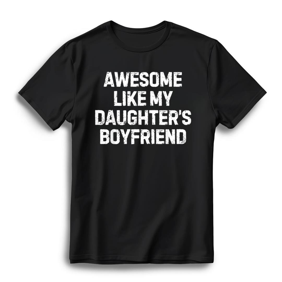 Funny Saying Awesome Like My Daughter's Boyfriend Women Men