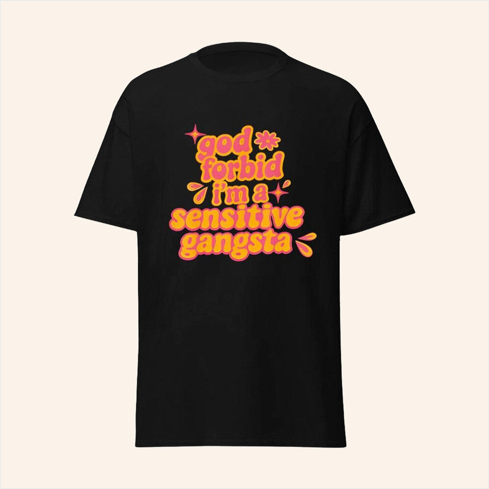 God Forbid I'm A Sensitive Gangsta T-Shirt Sensitive Gangsta Merch Gifts For Best Friend
