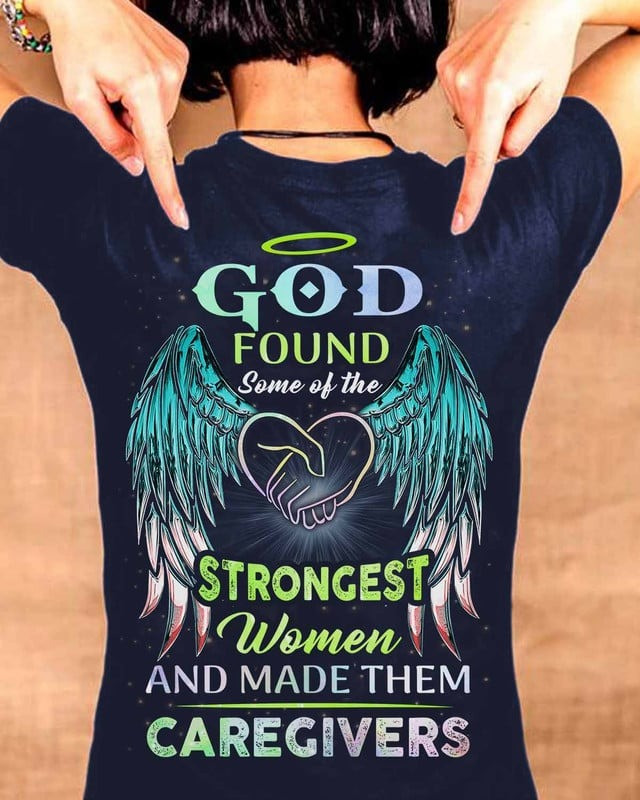 God Found Some Of The Strongest Women And Make Them Caregivers T-shirt Gift For Caregivers