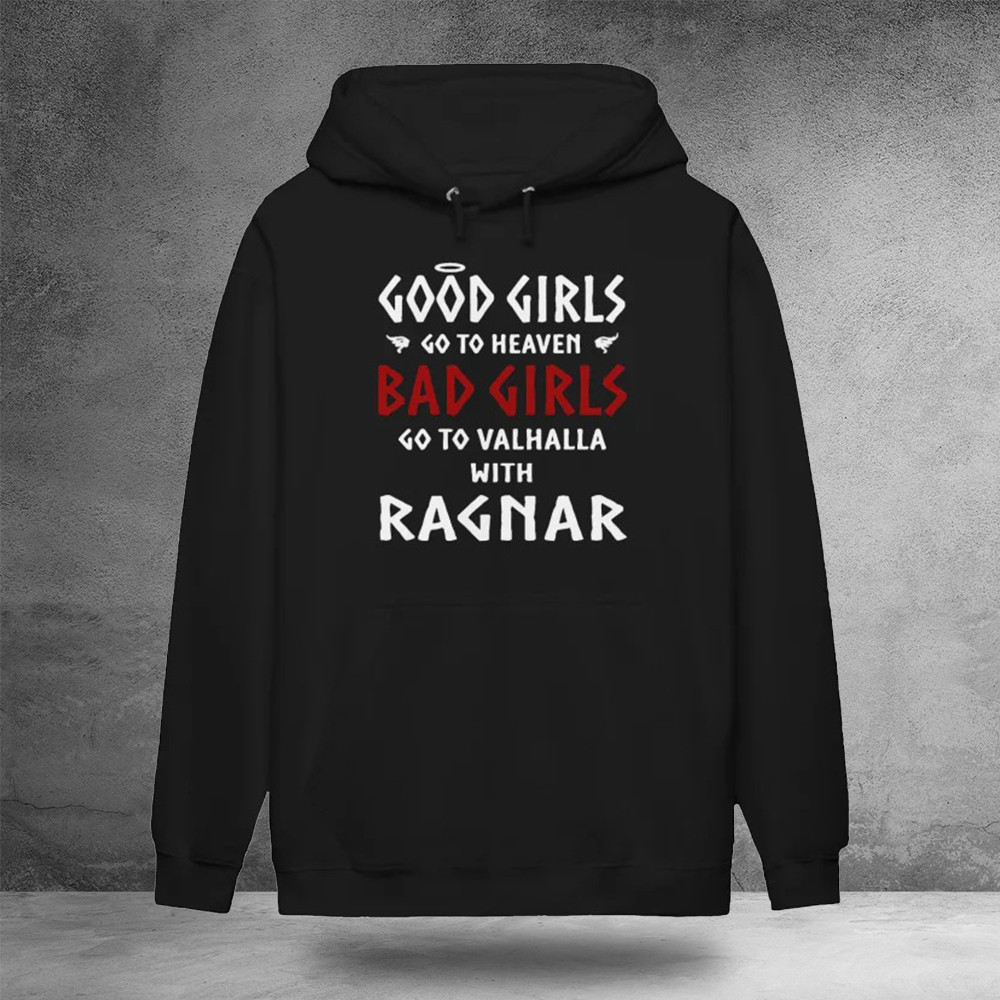 Good Girls Go To Heaven Bad Girls Go To Valhalla With Ragnar Hoodie Gifts For Daughter