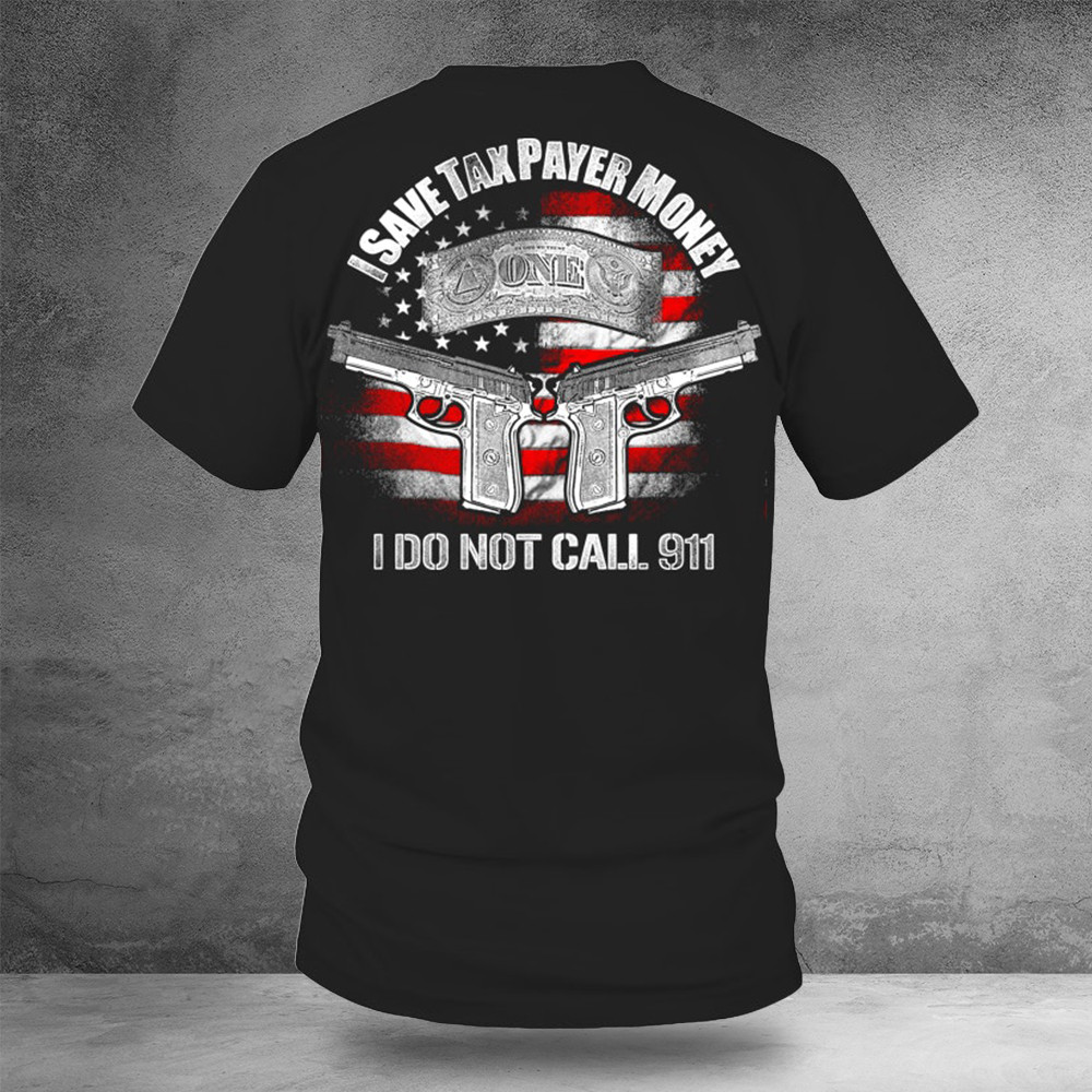 Gun Control I Save Taxpayer Money I Do Not Call 911 Shirt Gifts For Gun Owners