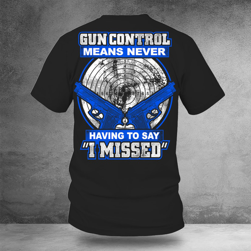 Gun Control Means Never Having To Say I Missed Shirt 2Nd Amendment Clothing