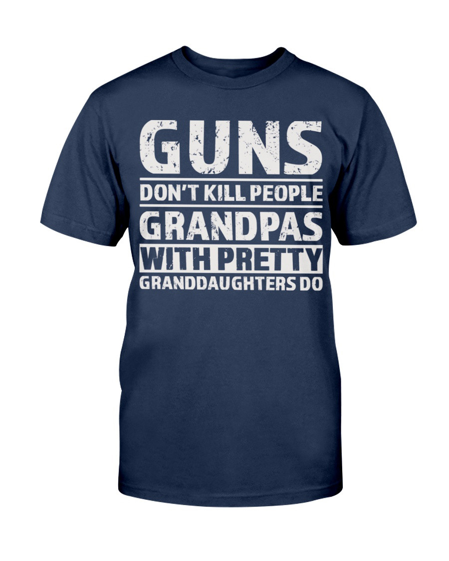 Guns Don't Kill People Grandpas With Pretty Granddaughters Do T-Shirt Funny Merch Grandpa Gift