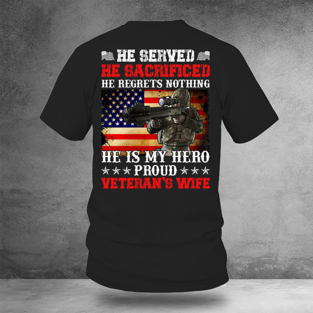 He Served He Sacrificed He Regrets Nothing Veteran's Wife Shirt Patriotic Gifts For Her