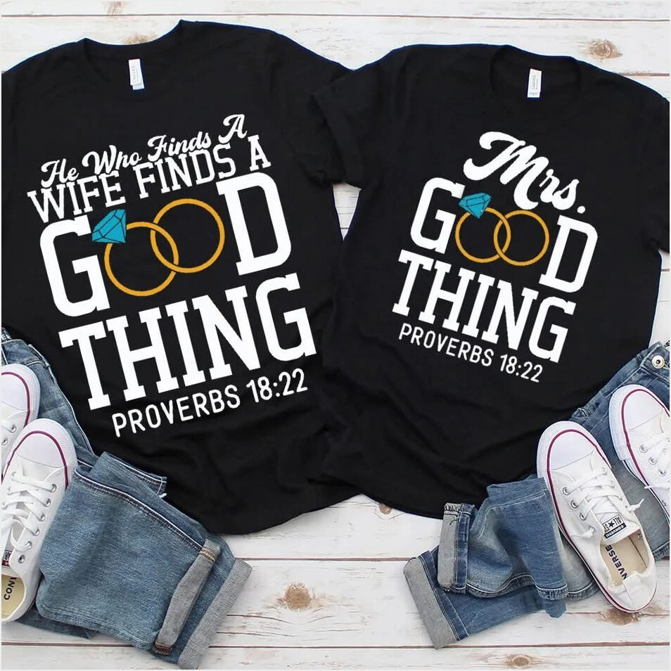 He Who Finds A Wife Finds A Good Thing Shirt Matching Couple T-Shirt Best Friend Birthday Gifts