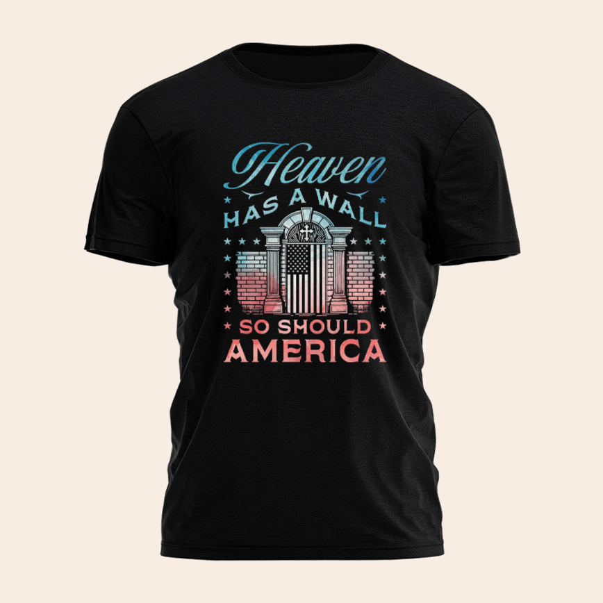 Heaven Has A Wall So Should America Shirt Usa Patriotic T-Shirts Birthday Gifts For Father