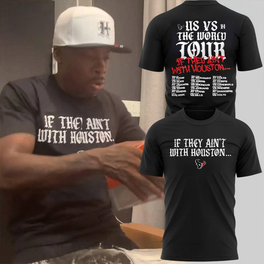 Houston Texans If They Ain't With Houston Special T-Shirt Houston Texans Merch Him Gifts