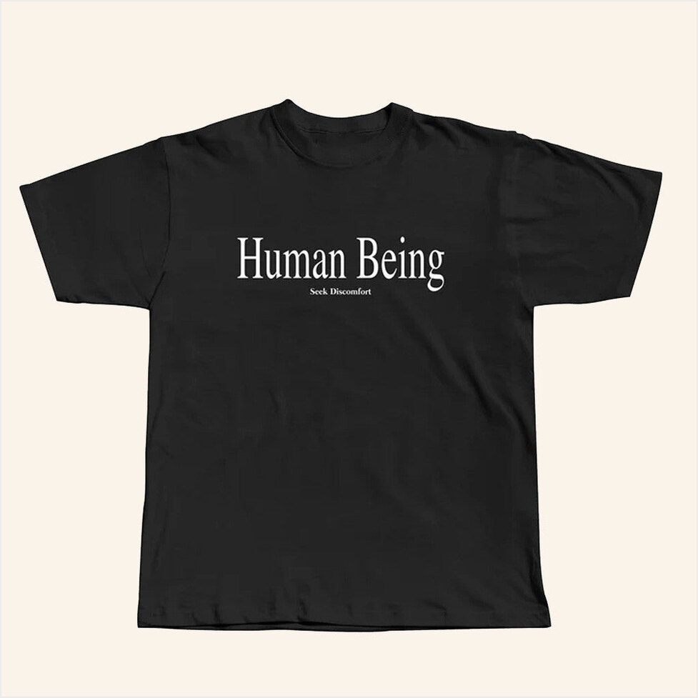 Human Being T-Shirt Seek Discomfort Merch Birthday Gifts For Best Friend Christmas Presents